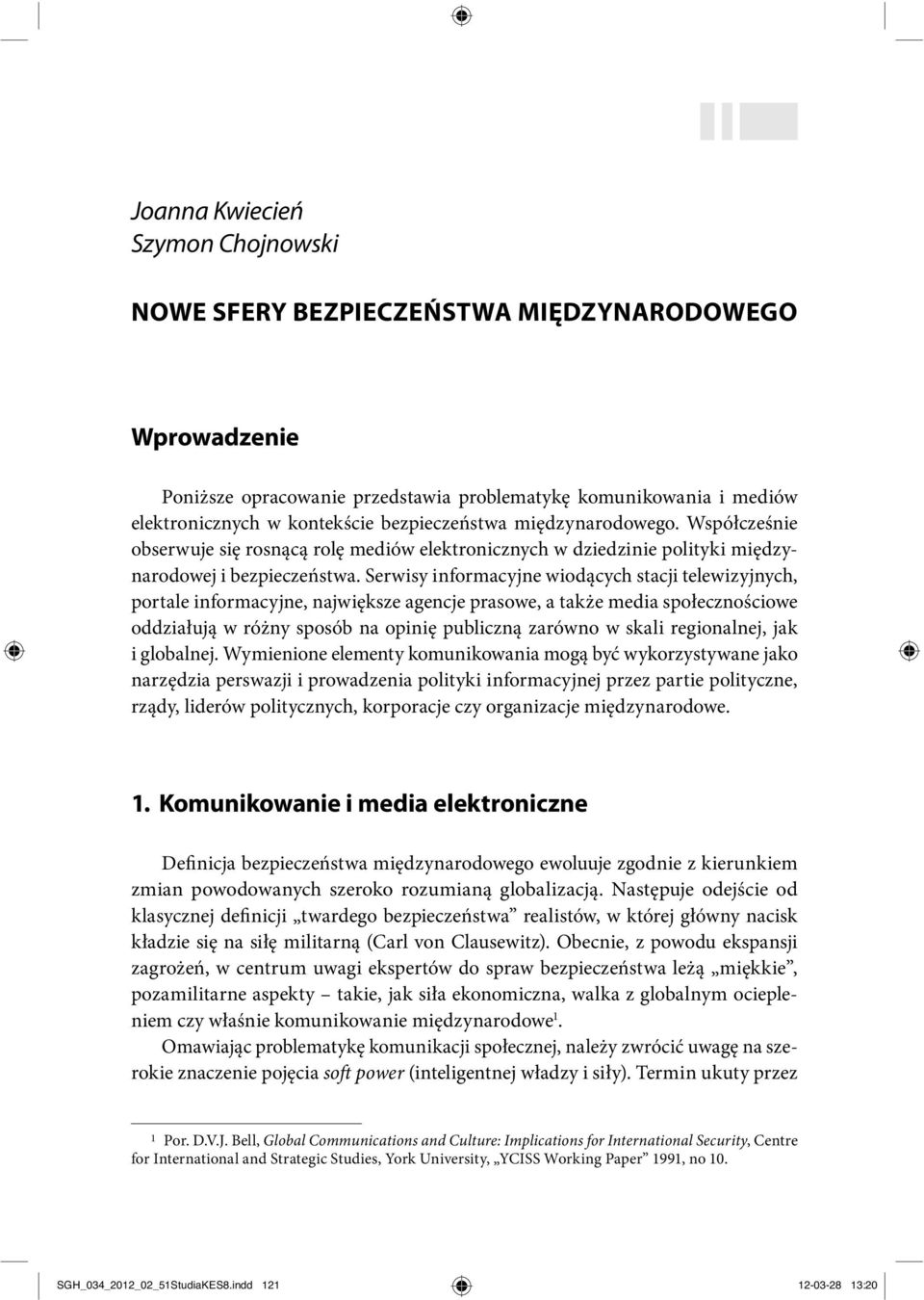 Serwisy informacyjne wiodących stacji telewizyjnych, portale informacyjne, największe agencje prasowe, a także media społecznościowe oddziałują w różny sposób na opinię publiczną zarówno w skali