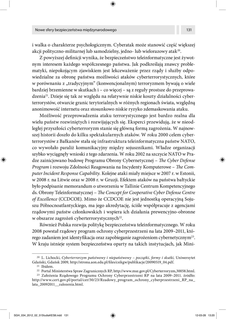 Z powyższej definicji wynika, że bezpieczeństwo teleinformatyczne jest żywotnym interesem każdego współczesnego państwa.