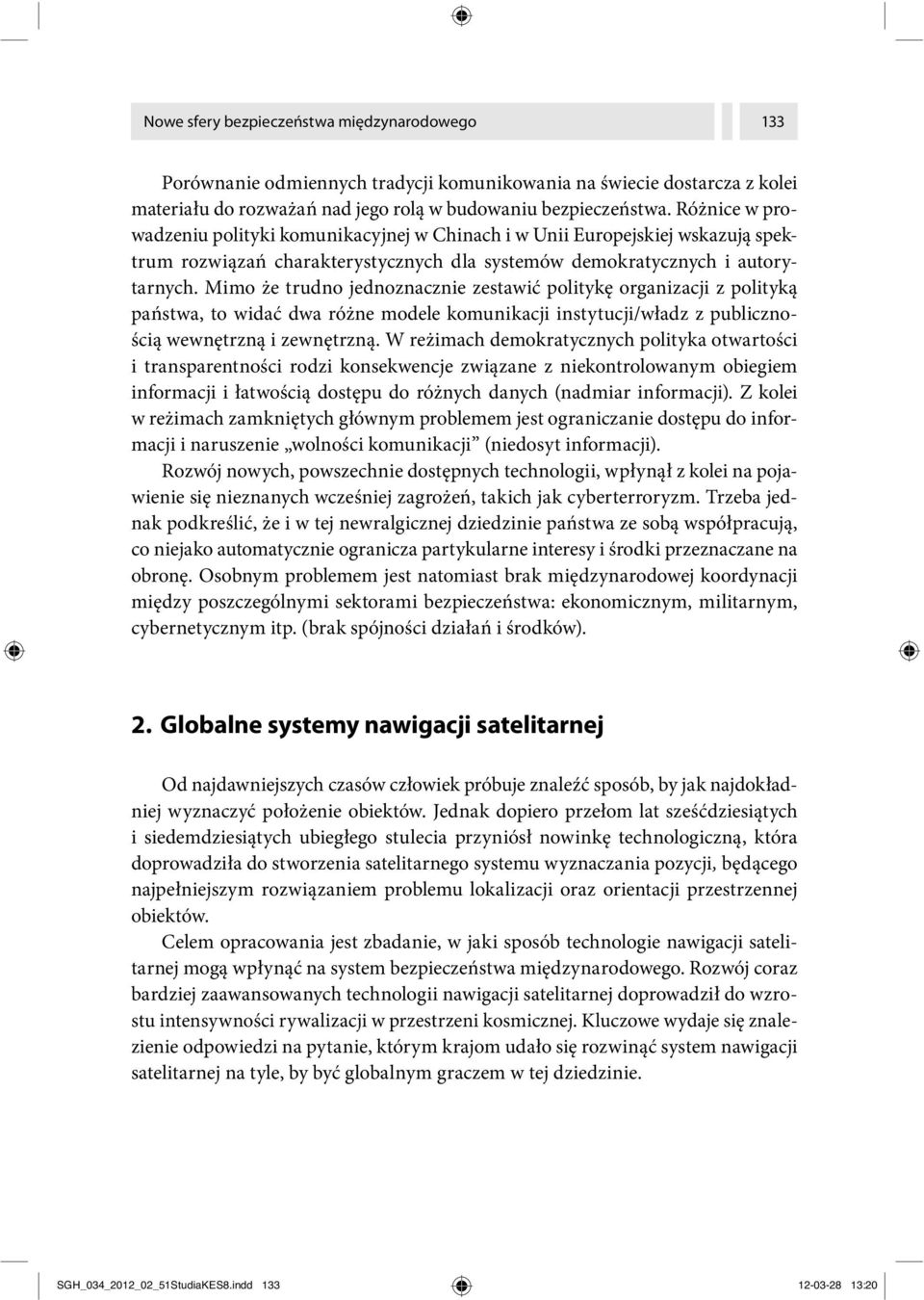 Mimo że trudno jednoznacznie zestawić politykę organizacji z polityką państwa, to widać dwa różne modele komunikacji instytucji/władz z publicznością wewnętrzną i zewnętrzną.