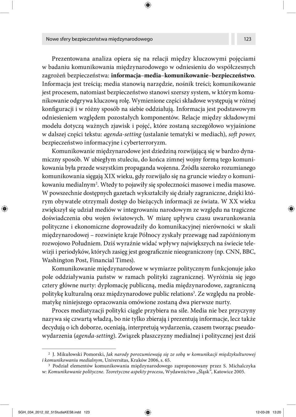 Informacja jest treścią; media stanowią narzędzie, nośnik treści; komunikowanie jest procesem, natomiast bezpieczeństwo stanowi szerszy system, w którym komunikowanie odgrywa kluczową rolę.