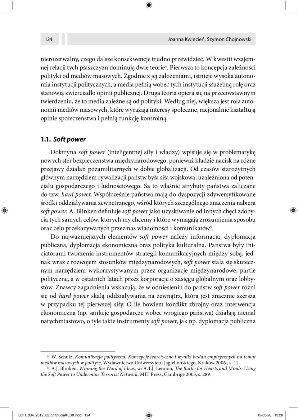 Zgodnie z jej założeniami, istnieje wysoka autonomia instytucji politycznych, a media pełnią wobec tych instytucji służebną rolę oraz stanowią zwierciadło opinii publicznej.