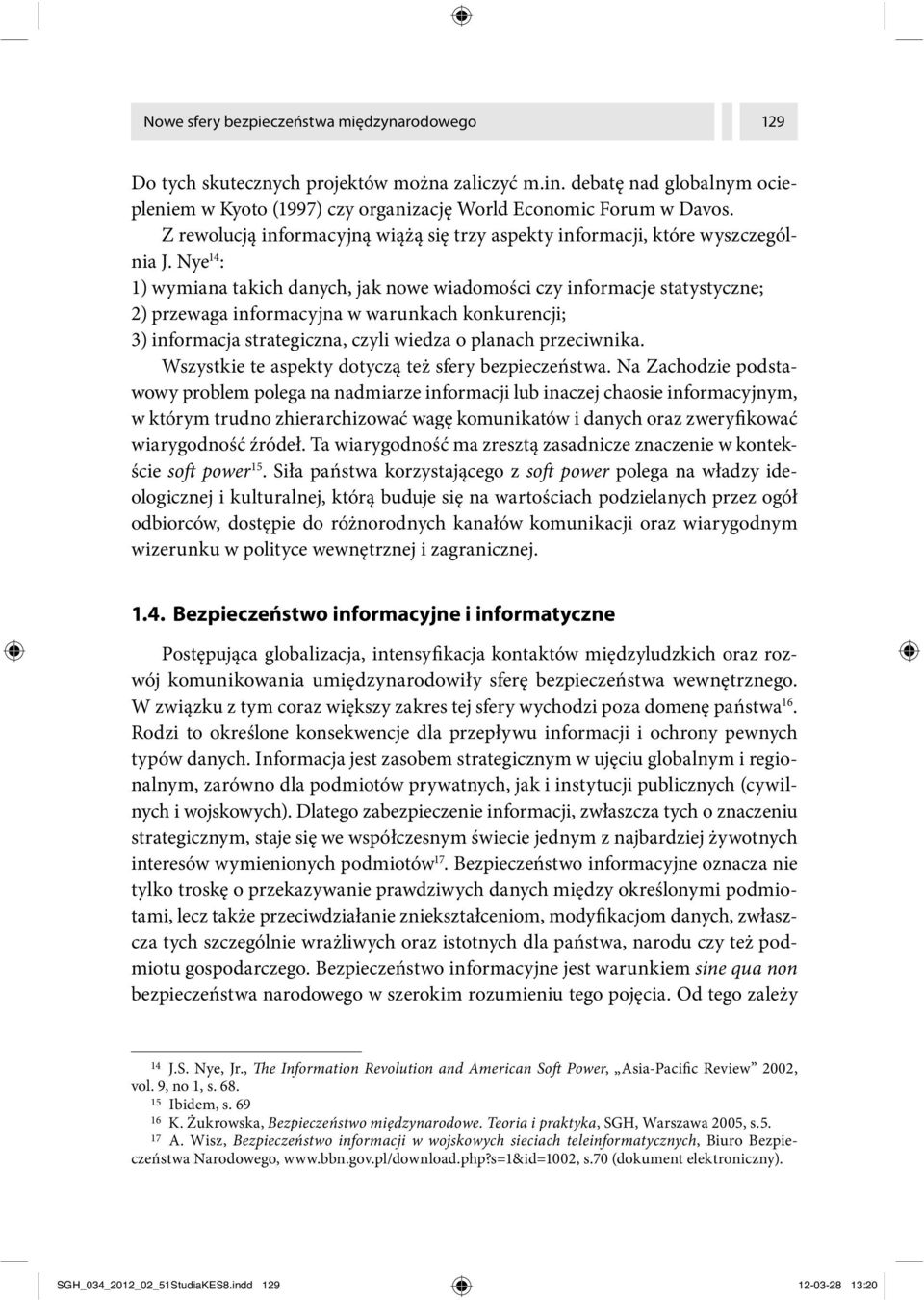 Nye 14 : 1) wymiana takich danych, jak nowe wiadomości czy informacje statystyczne; 2) przewaga informacyjna w warunkach konkurencji; 3) informacja strategiczna, czyli wiedza o planach przeciwnika.