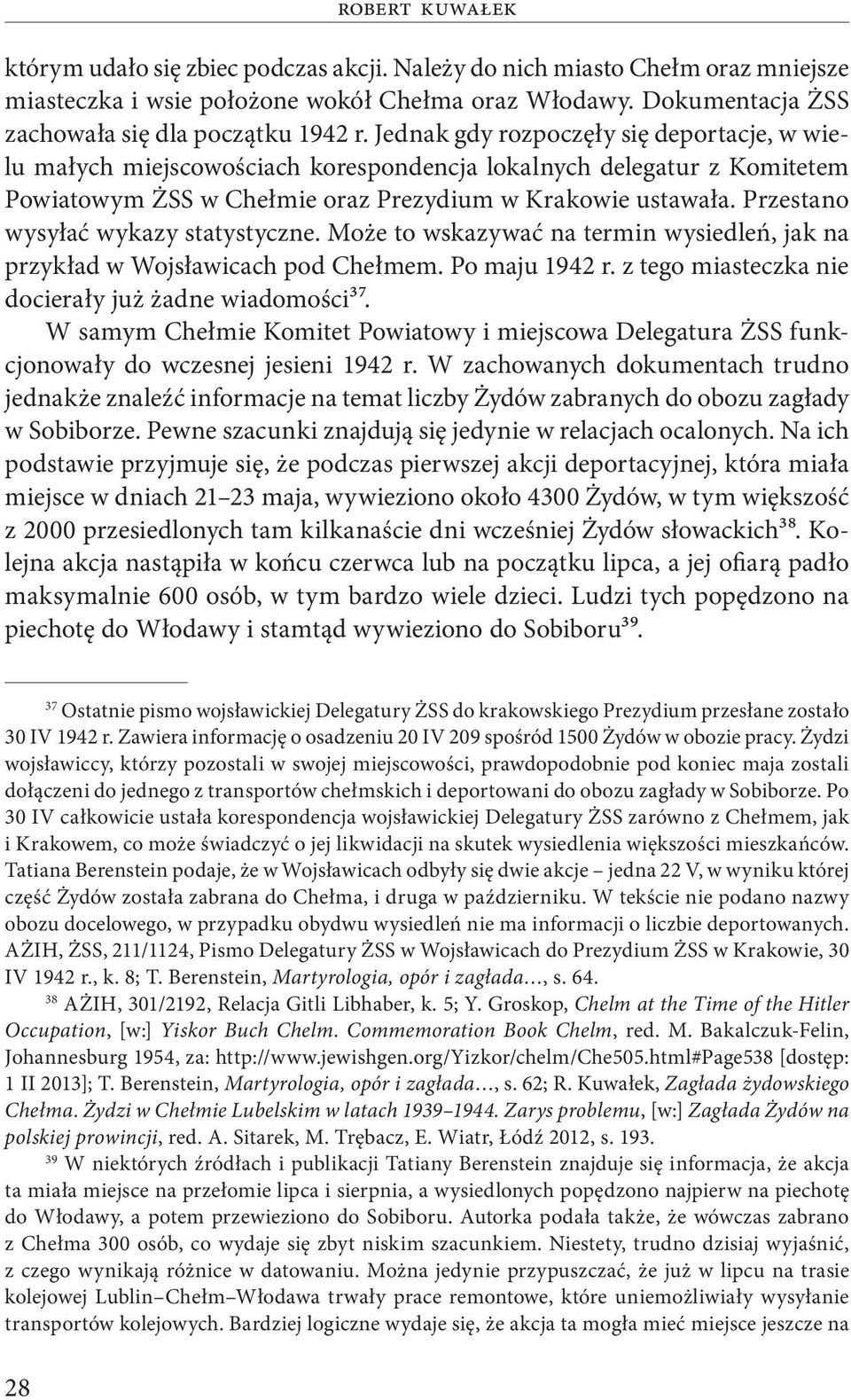 Przestano wysyłać wykazy statystyczne. Może to wskazywać na termin wysiedleń, jak na przykład w Wojsławicach pod Chełmem. Po maju 1942 r. z tego miasteczka nie docierały już żadne wiadomości37.