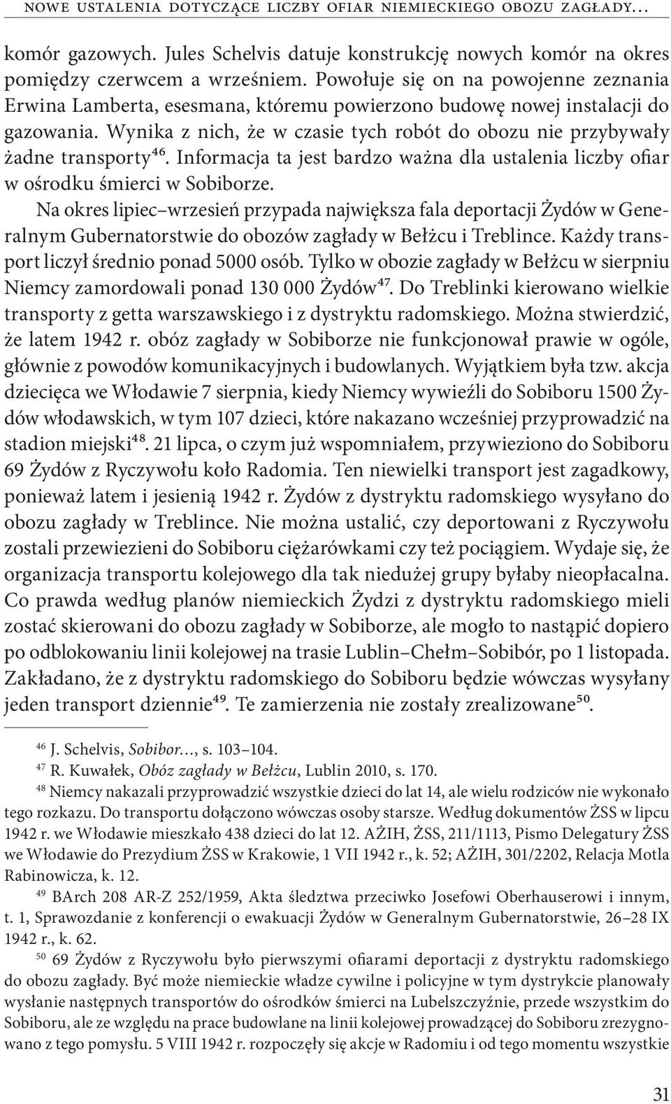 Wynika z nich, że w czasie tych robót do obozu nie przybywały żadne transporty46. Informacja ta jest bardzo ważna dla ustalenia liczby ofiar w ośrodku śmierci w Sobiborze.