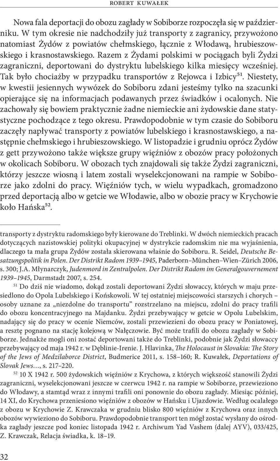 Razem z Żydami polskimi w pociągach byli Żydzi zagraniczni, deportowani do dystryktu lubelskiego kilka miesięcy wcześniej. Tak było chociażby w przypadku transportów z Rejowca i Izbicy51.