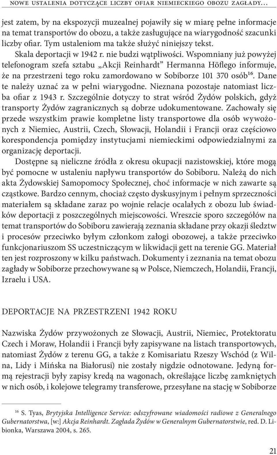 Wspomniany już powyżej telefonogram szefa sztabu Akcji Reinhardt Hermanna Höflego informuje, że na przestrzeni tego roku zamordowano w Sobiborze 101 370 osób16.