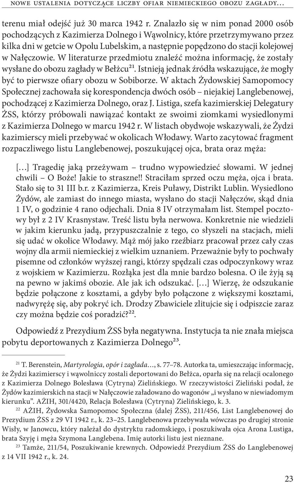 Nałęczowie. W literaturze przedmiotu znaleźć można informację, że zostały wysłane do obozu zagłady w Bełżcu21. Istnieją jednak źródła wskazujące, że mogły być to pierwsze ofiary obozu w Sobiborze.