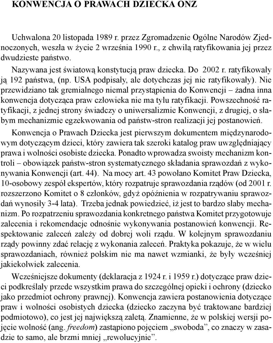 USA podpisa³y, ale dotychczas jej nie ratyfikowa³y). Nie przewidziano tak gremialnego niemal przyst¹pienia do Konwencji adna inna konwencja dotycz¹ca praw cz³owieka nie ma tylu ratyfikacji.