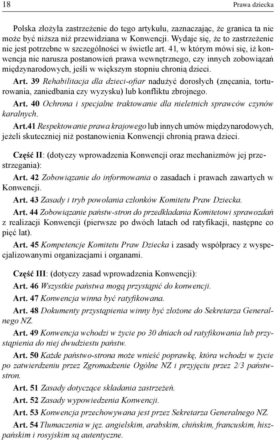 41, w którym mówi siê, i konwencja nie narusza postanowieñ prawa wewnêtrznego, czy innych zobowi¹zañ miêdzynarodowych, jeœli w wiêkszym stopniu chroni¹ dzieci. Art.