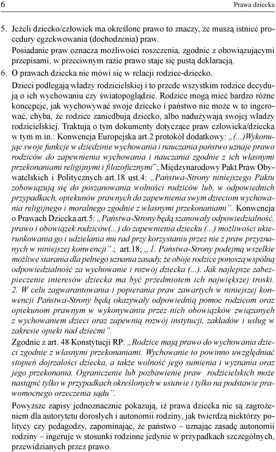 Dzieci podlegaj¹ w³adzy rodzicielskiej i to przede wszystkim rodzice decyduj¹ o ich wychowaniu czy œwiatopogl¹dzie.