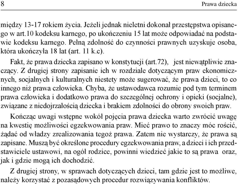 Z drugiej strony zapisanie ich w rozdziale dotycz¹cym praw ekonomicznych, socjalnych i kulturalnych niestety mo e sugerowaæ, e prawa dzieci, to co innego ni prawa cz³owieka.