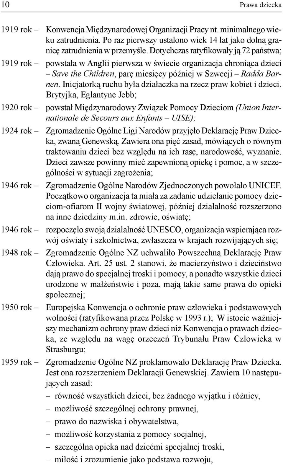 Inicjatork¹ ruchu by³a dzia³aczka na rzecz praw kobiet i dzieci, Brytyjka, Eglantyne Jebb; 1920 rok powsta³ Miêdzynarodowy Zwi¹zek Pomocy Dzieciom (Union Internationale de Secours aux Enfants UISE);