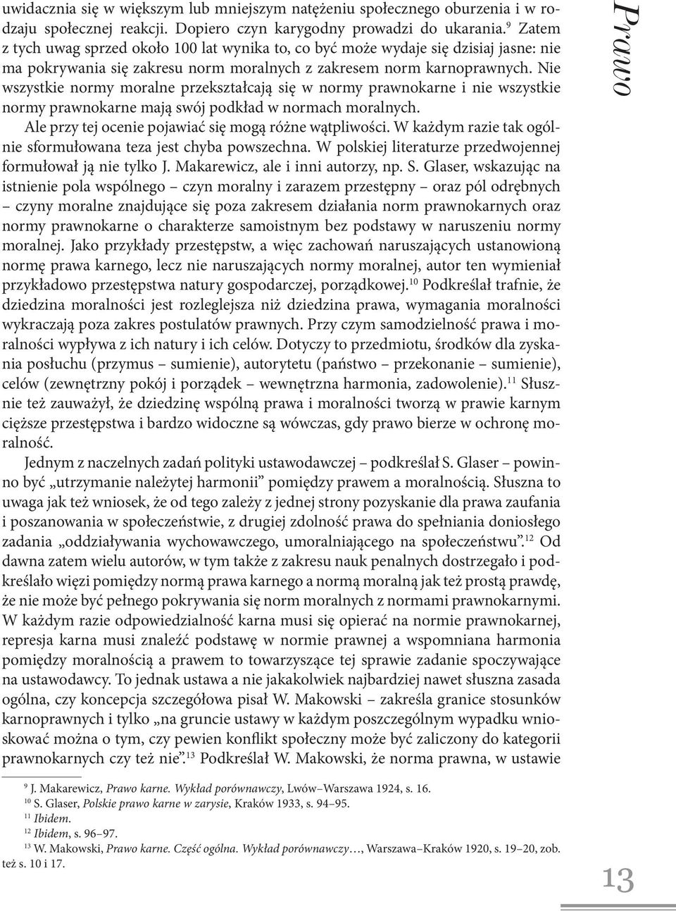 Nie wszystkie normy moralne przekształcają się w normy prawnokarne i nie wszystkie normy prawnokarne mają swój podkład w normach moralnych. Ale przy tej ocenie pojawiać się mogą różne wątpliwości.