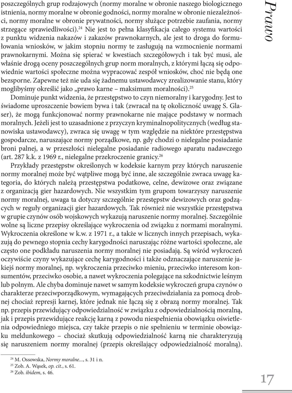 24 Nie jest to pełna klasyfikacja całego systemu wartości z punktu widzenia nakazów i zakazów prawnokarnych, ale jest to droga do formułowania wniosków, w jakim stopniu normy te zasługują na