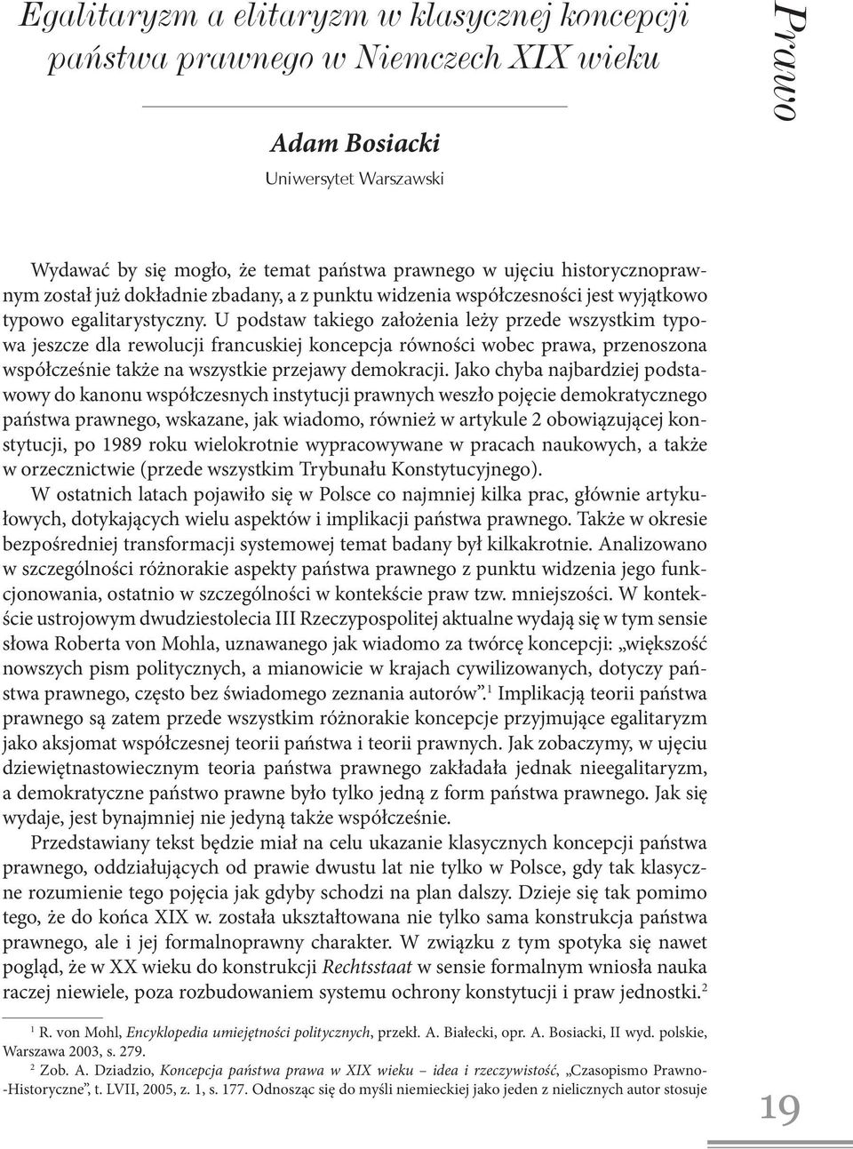 U podstaw takiego założenia leży przede wszystkim typowa jeszcze dla rewolucji francuskiej koncepcja równości wobec prawa, przenoszona współcześnie także na wszystkie przejawy demokracji.