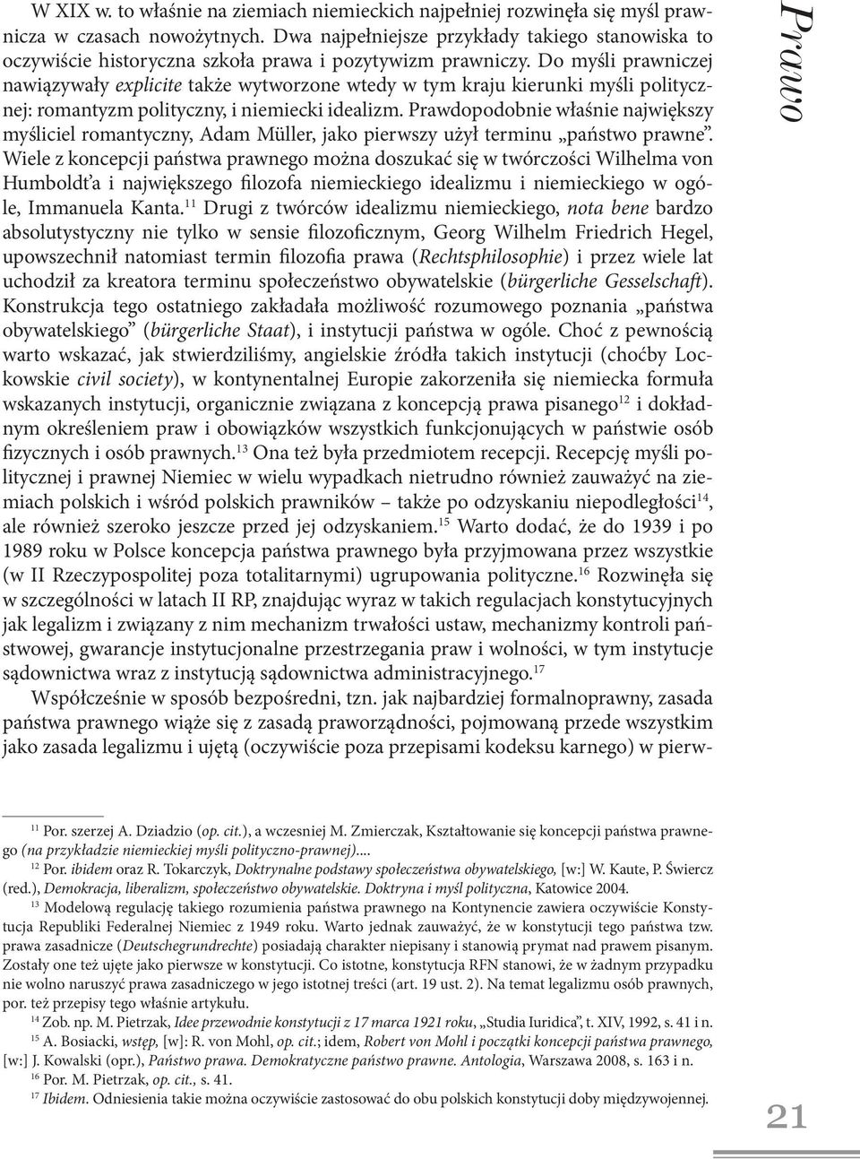 Do myśli prawniczej nawiązywały explicite także wytworzone wtedy w tym kraju kierunki myśli politycznej: romantyzm polityczny, i niemiecki idealizm.