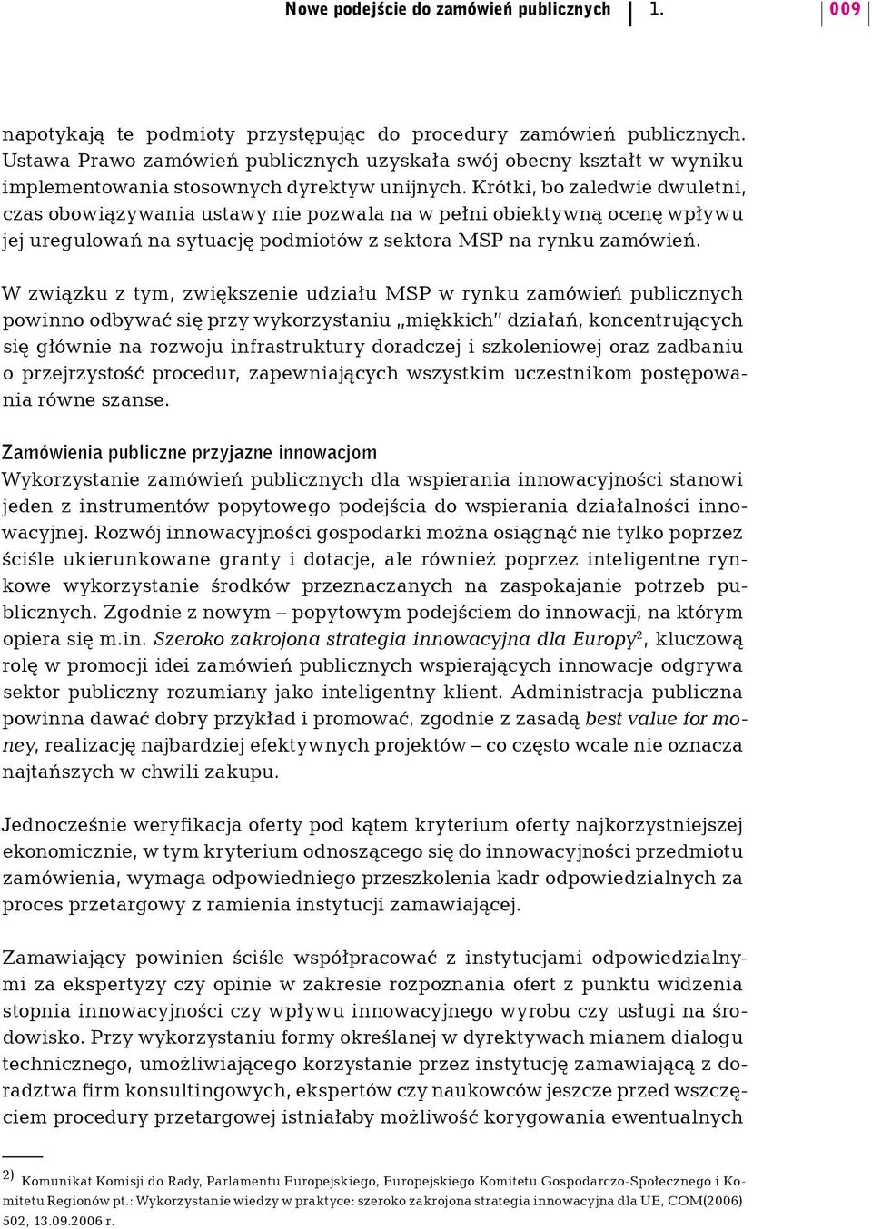 Krótki, bo zaledwie dwuletni, czas obowiązywania ustawy nie pozwala na w pełni obiektywną ocenę wpływu jej uregulowań na sytuację podmiotów z sektora MSP na rynku zamówień.