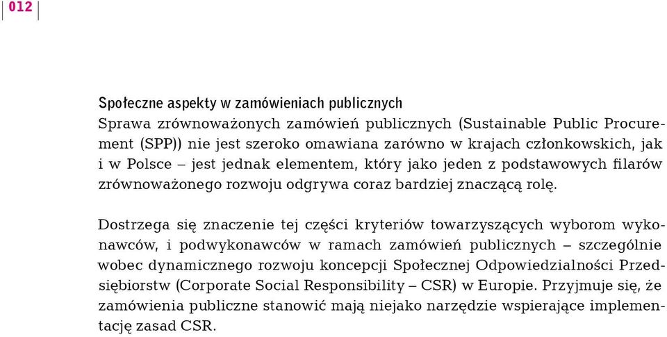 Dostrzega się znaczenie tej części kryteriów towarzyszących wyborom wykonawców, i podwykonawców w ramach zamówień publicznych szczególnie wobec dynamicznego rozwoju koncepcji