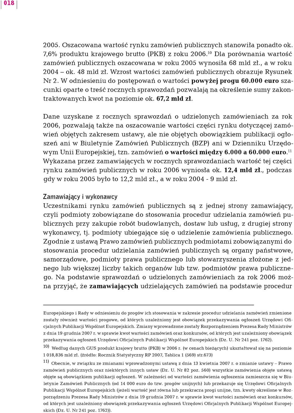 W odniesieniu do postępowań o wartości powyżej progu 60.000 euro szacunki oparte o treść rocznych sprawozdań pozwalają na określenie sumy zakontraktowanych kwot na poziomie ok. 67,2 mld zł.