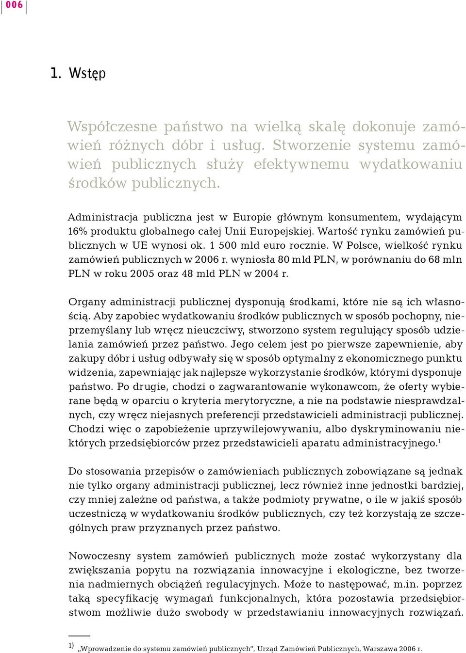 W Polsce, wielkość rynku zamówień publicznych w 2006 r. wyniosła 80 mld PLN, w porównaniu do 68 mln PLN w roku 2005 oraz 48 mld PLN w 2004 r.