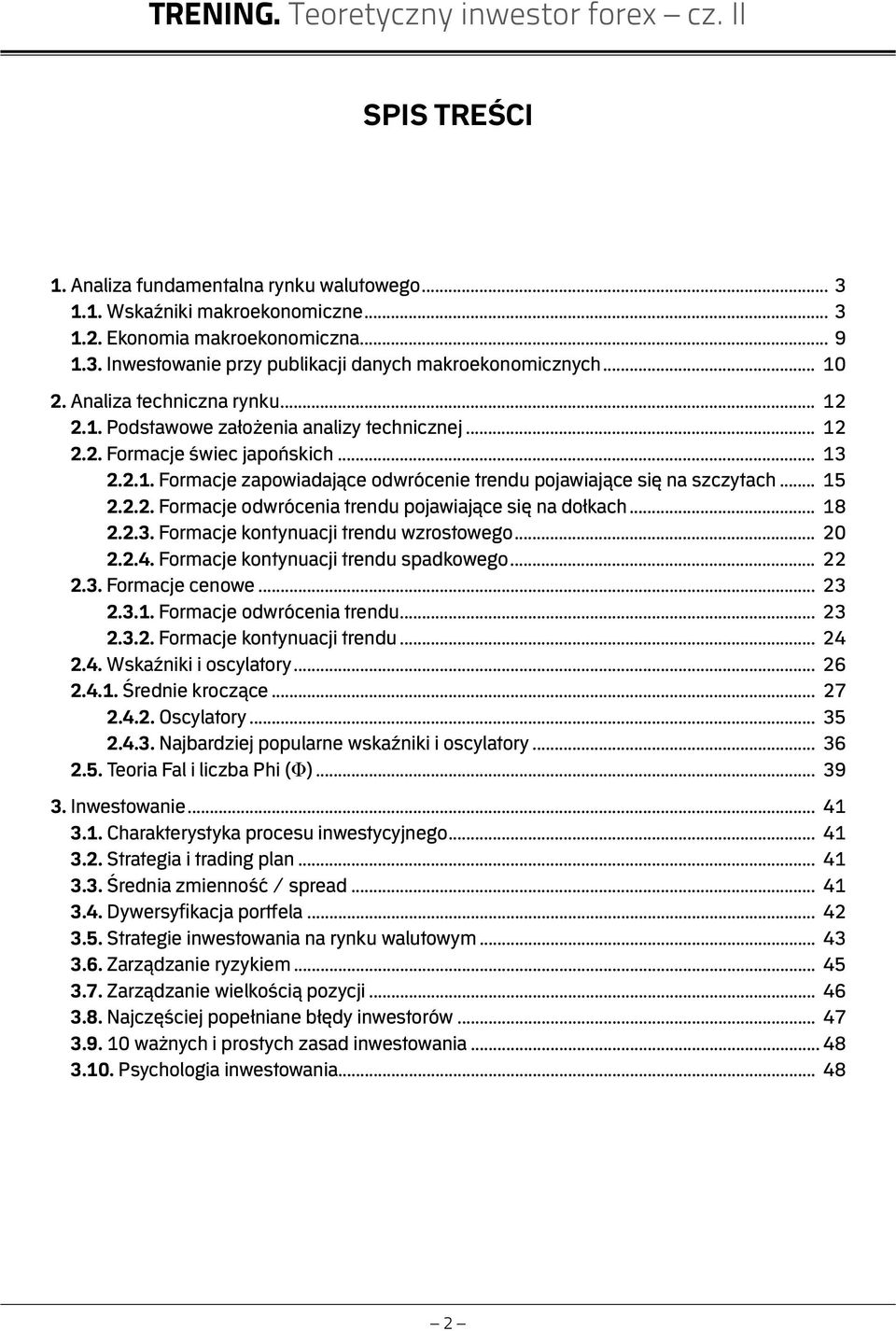 .. 15 2.2.2. Formacje odwrócenia trendu pojawiające się na dołkach... 18 2.2.3. Formacje kontynuacji trendu wzrostowego... 20 2.2.4. Formacje kontynuacji trendu spadkowego... 22 2.3. Formacje cenowe.