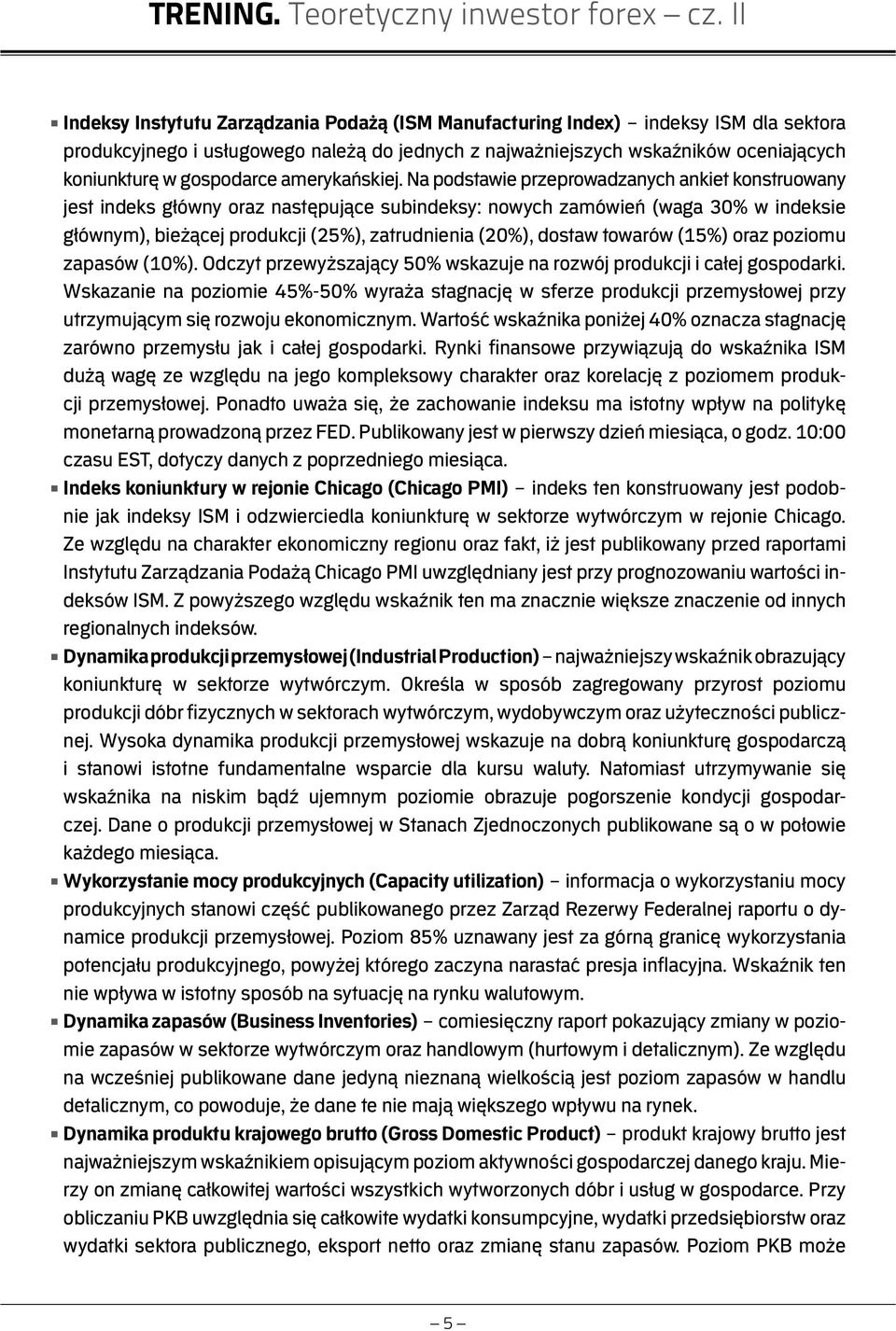 Na podstawie przeprowadzanych ankiet konstruowany jest indeks główny oraz następujące subindeksy: nowych zamówień (waga 30% w indeksie głównym), bieżącej produkcji (25%), zatrudnienia (20%), dostaw