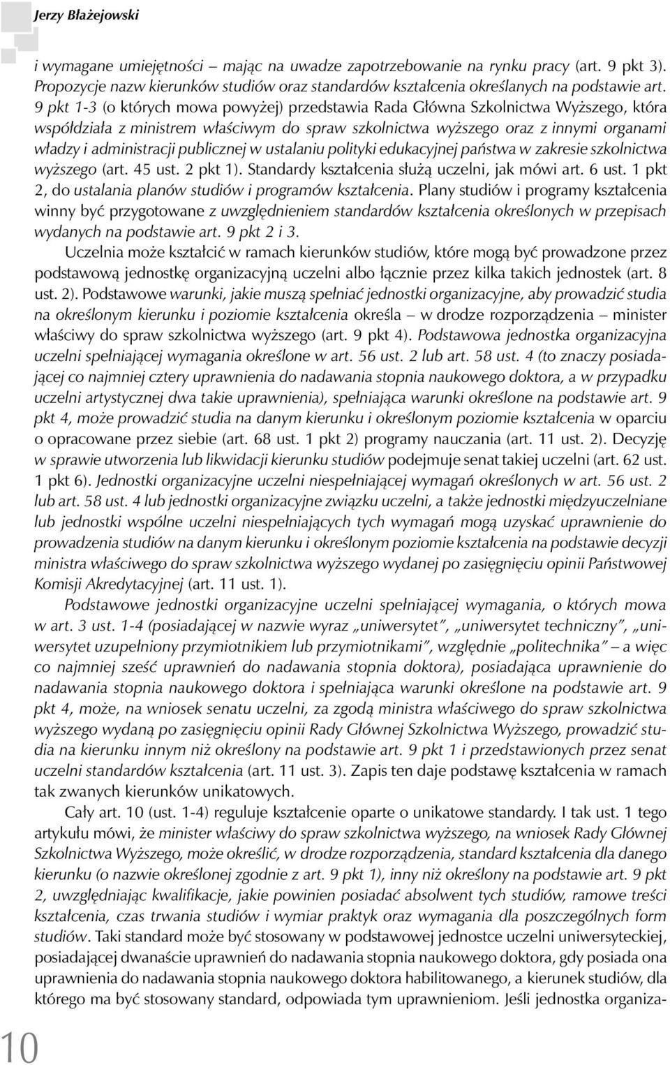 publicznej w ustalaniu polityki edukacyjnej państwa w zakresie szkolnictwa wyższego (art. 45 ust. 2 pkt 1). Standardy kształcenia służą uczelni, jak mówi art. 6 ust.