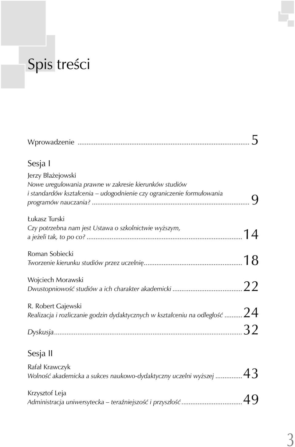 ...9 Łukasz Turski Czy potrzebna nam jest Ustawa o szkolnictwie wyższym, a jeżeli tak, to po co?...14 Roman Sobiecki Tworzenie kierunku studiów przez uczelnię.