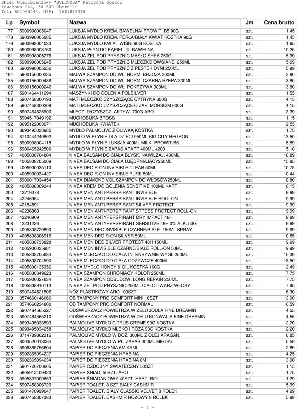 5,99 182 5900998005245 LUKSJA ŻEL POD PRYSZNIC MLECZKO OWSIANE 250ML szt. 5,99 183 5900998005252 LUKSJA ŻEL POD PRYSZNIC Z PESTEK DYNI 250ML szt. 5,99 184 5900156000235 MALWA SZAMPON DO WŁ. NORM.