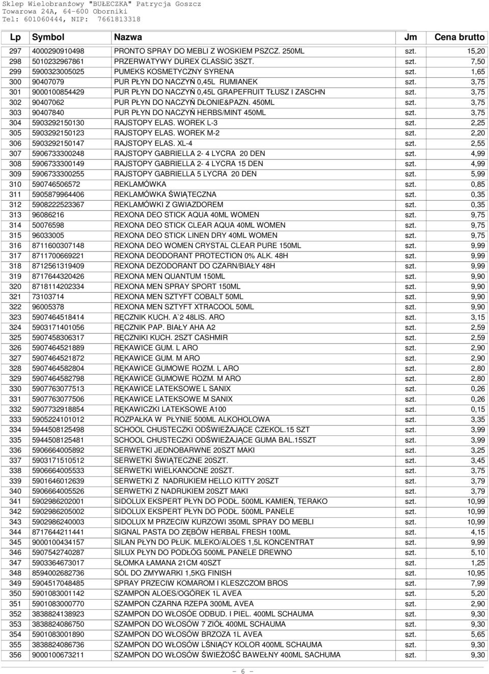 3,75 303 90407840 PUR PŁYN DO NACZYŃ HERBS/MINT 450ML szt. 3,75 304 5903292150130 RAJSTOPY ELAS. WOREK L-3 szt. 2,25 305 5903292150123 RAJSTOPY ELAS. WOREK M-2 szt.