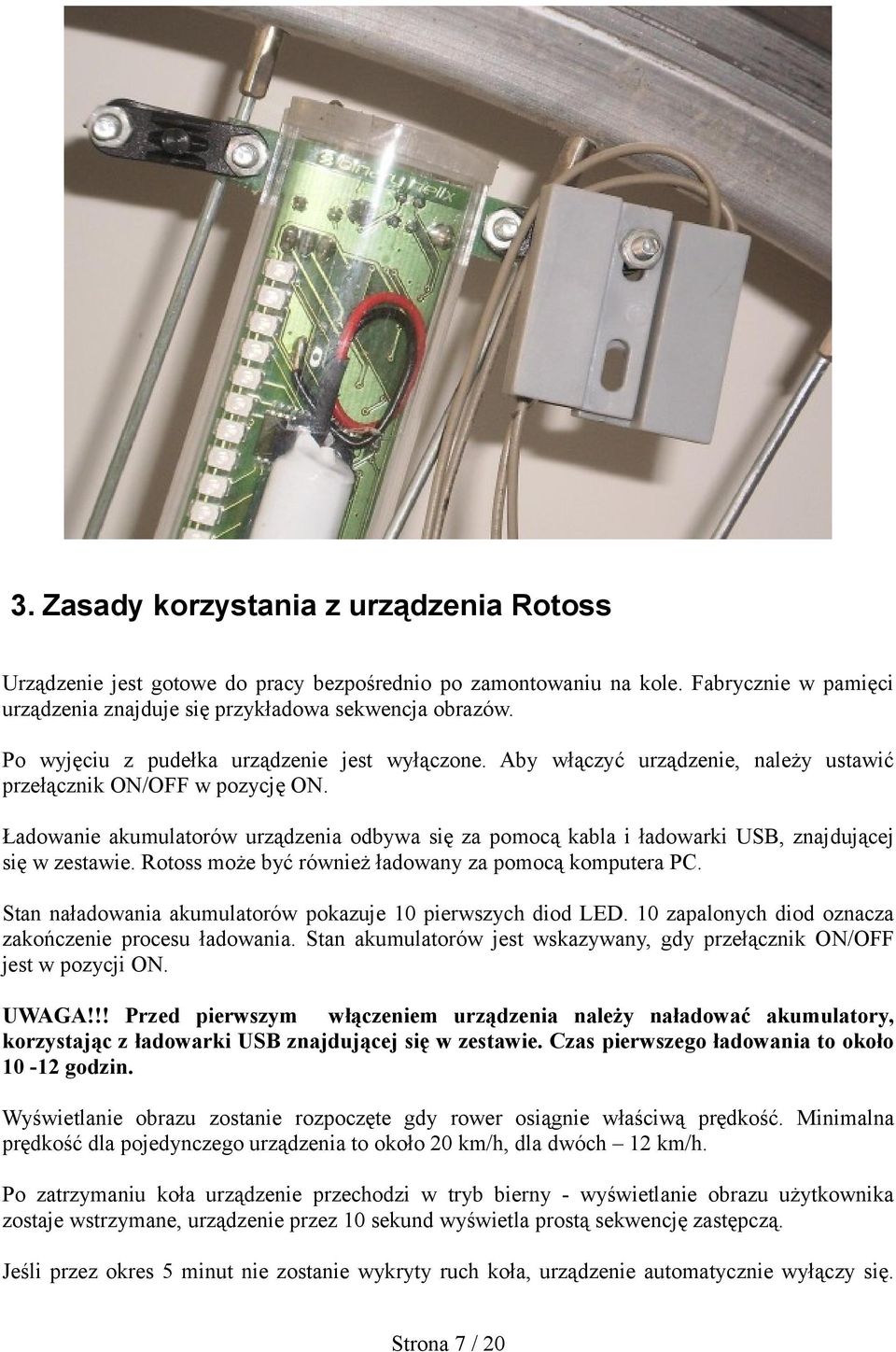 Ładowanie akumulatorów urządzenia odbywa się za pomocą kabla i ładowarki USB, znajdującej się w zestawie. Rotoss może być również ładowany za pomocą komputera PC.