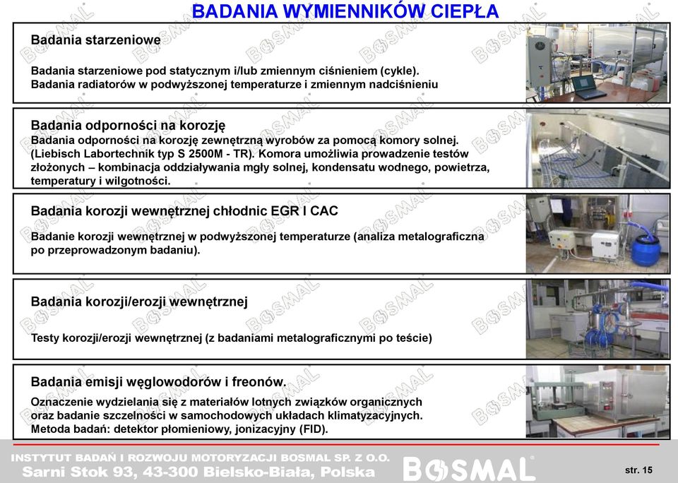 (Liebisch Labortechnik typ S 2500M - TR). Komora umożliwia prowadzenie testów złożonych kombinacja oddziaływania mgły solnej, kondensatu wodnego, powietrza, temperatury i wilgotności.