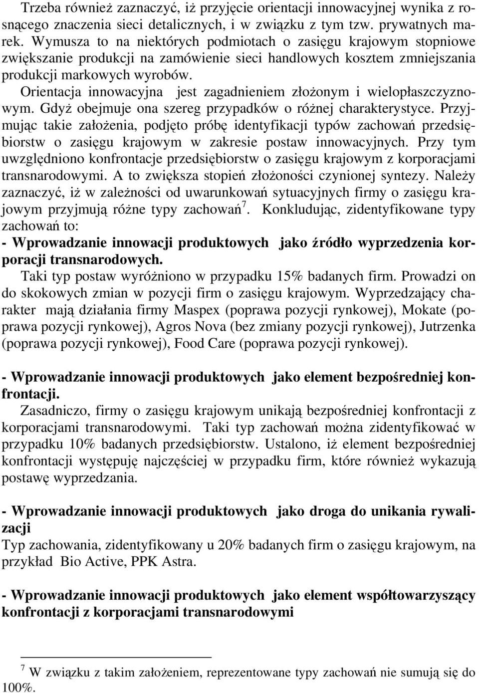 Orientacja innowacyjna jest zagadnieniem złożonym i wielopłaszczyznowym. Gdyż obejmuje ona szereg przypadków o różnej charakterystyce.