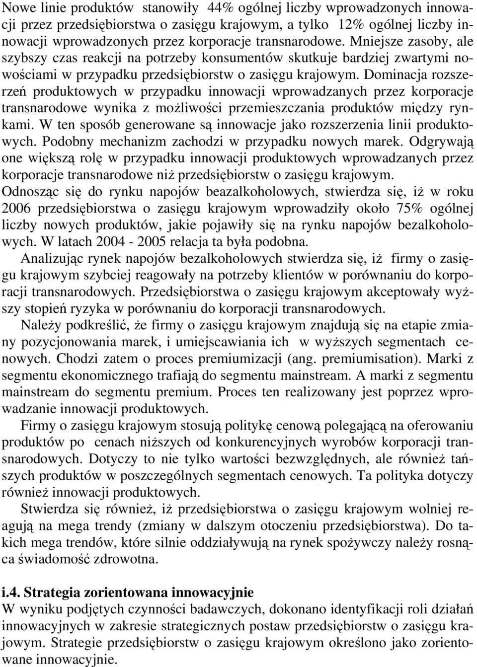 Dominacja rozszerzeń produktowych w przypadku innowacji wprowadzanych przez korporacje transnarodowe wynika z możliwości przemieszczania produktów między rynkami.