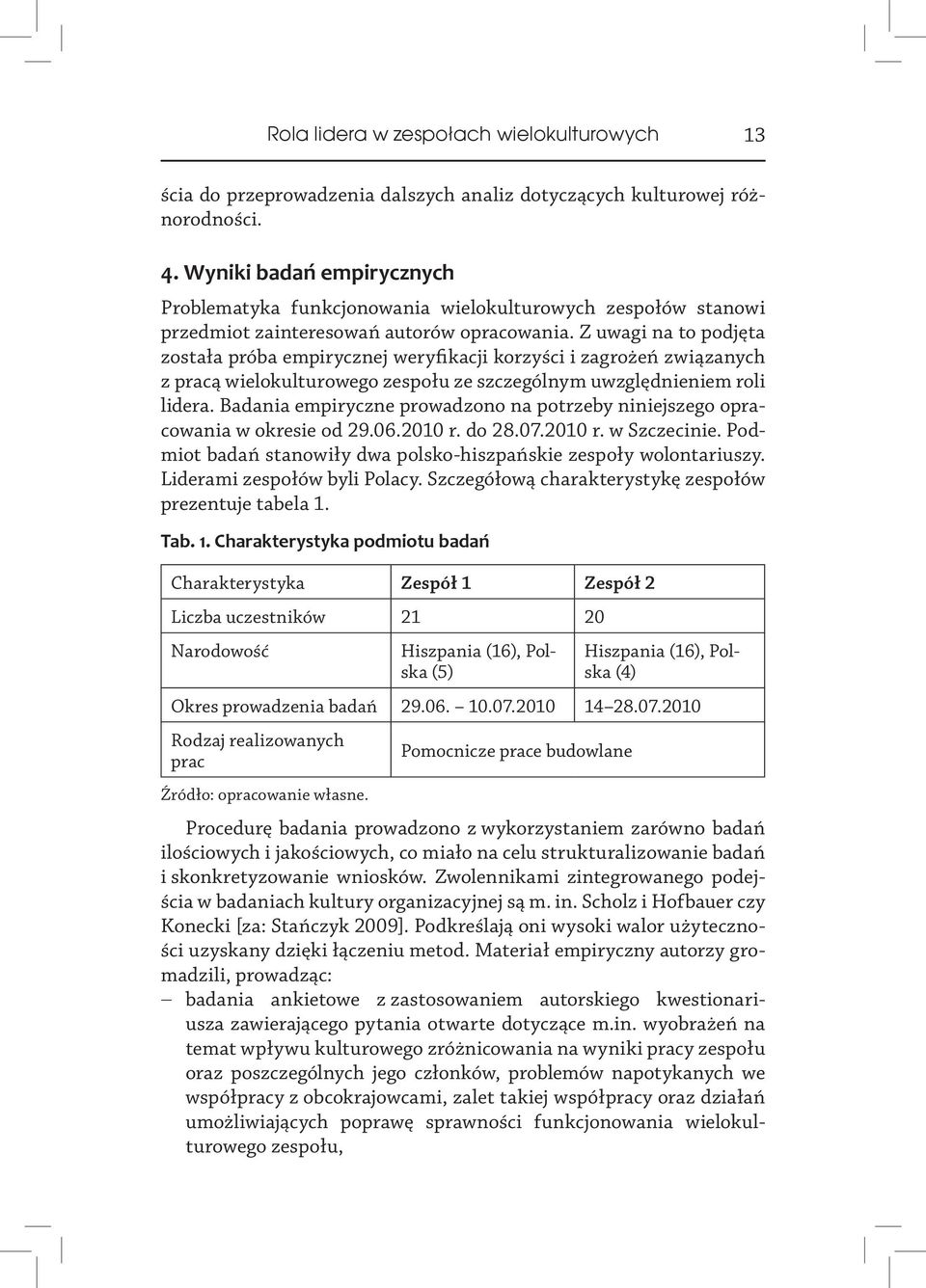 Z uwagi na to podjęta została próba empirycznej weryfikacji korzyści i zagrożeń związanych z pracą wielokulturowego zespołu ze szczególnym uwzględnieniem roli lidera.