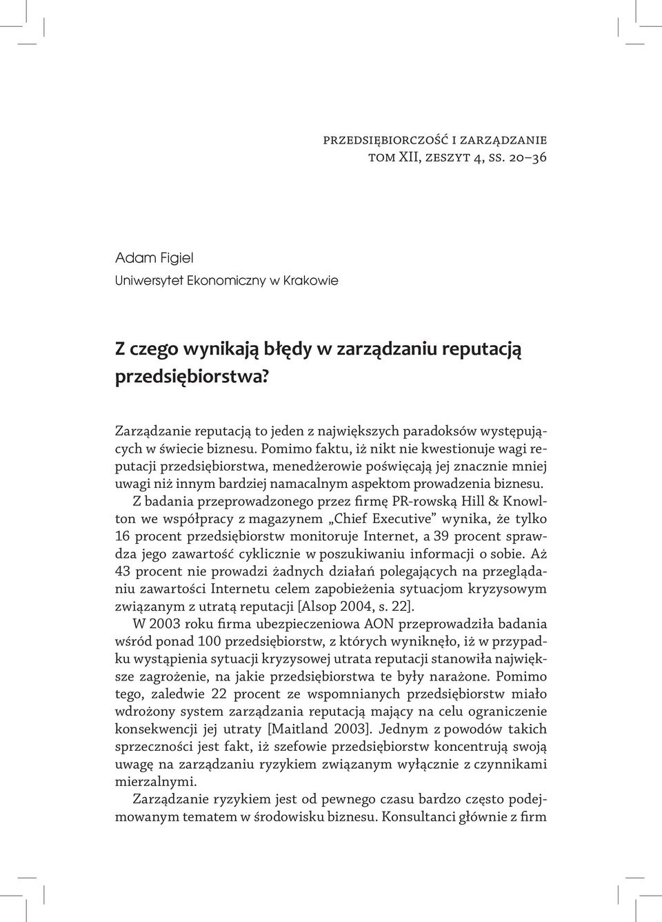 Pomimo faktu, iż nikt nie kwestionuje wagi reputacji przedsiębiorstwa, menedżerowie poświęcają jej znacznie mniej uwagi niż innym bardziej namacalnym aspektom prowadzenia biznesu.