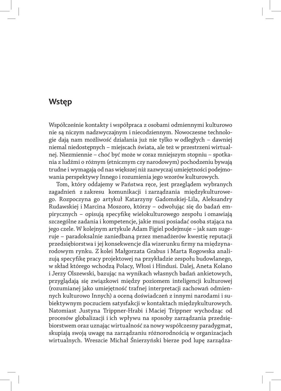 Niezmiennie choć być może w coraz mniejszym stopniu spotkania z ludźmi o różnym (etnicznym czy narodowym) pochodzeniu bywają trudne i wymagają od nas większej niż zazwyczaj umiejętności podejmowania