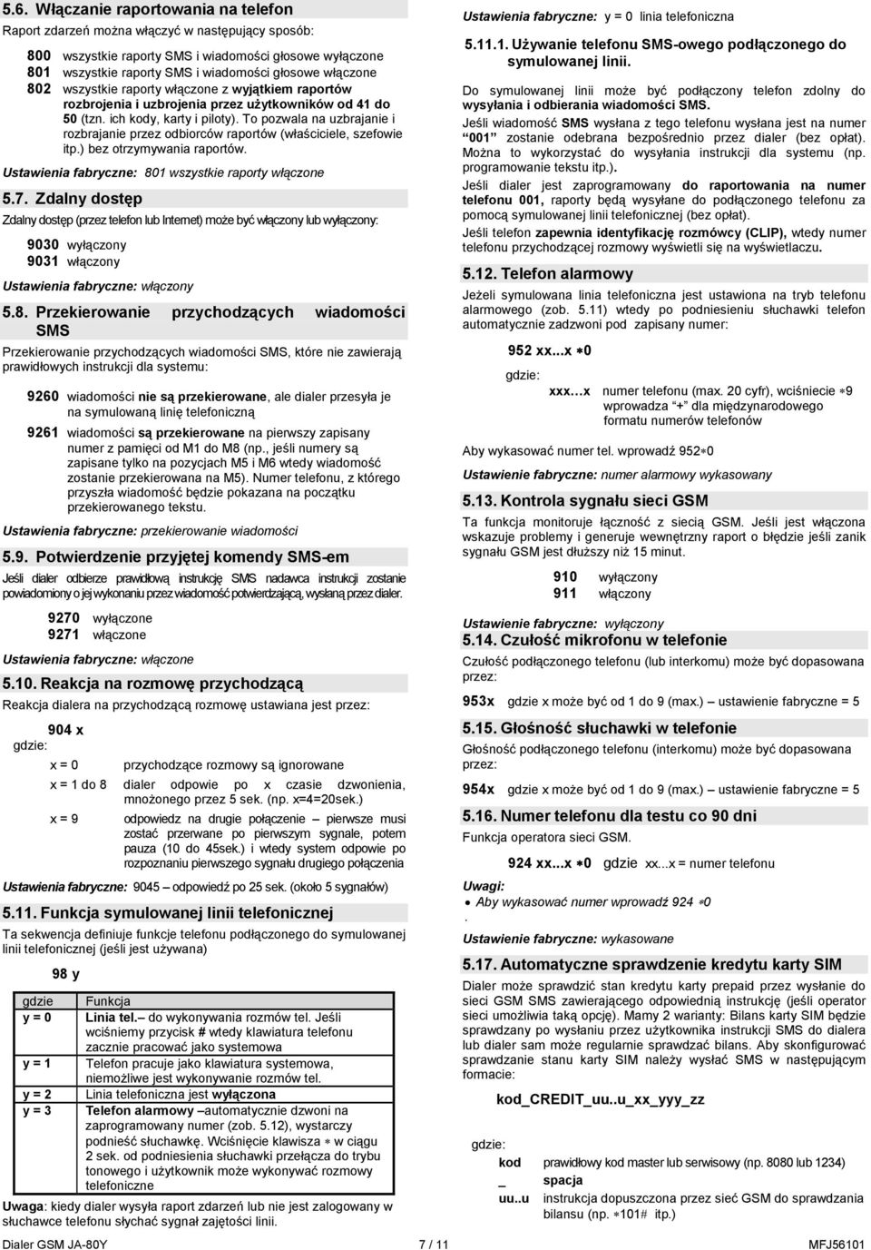 To pozwala na uzbrajanie i rozbrajanie przez odbiorców raportów (właściciele, szefowie itp.) bez otrzymywania raportów. Ustawienia fabryczne: 801 wszystkie raporty włączone 5.7.