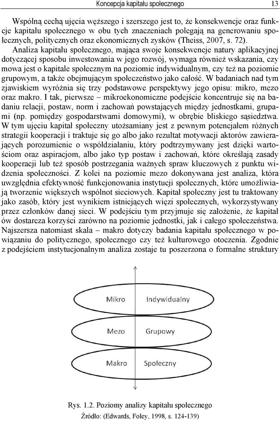 Analiza kapitału społecznego, mająca swoje konsekwencje natury aplikacyjnej dotyczącej sposobu inwestowania w jego rozwój, wymaga również wskazania, czy mowa jest o kapitale społecznym na poziomie