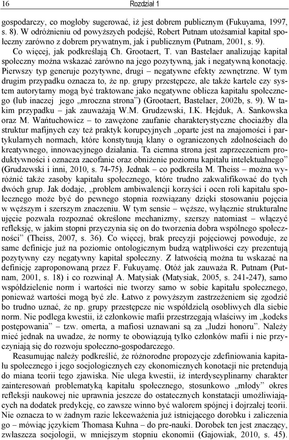 van Bastelaer analizując kapitał społeczny można wskazać zarówno na jego pozytywną, jak i negatywną konotację. Pierwszy typ generuje pozytywne, drugi negatywne efekty zewnętrzne.