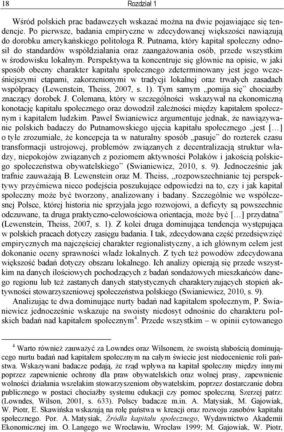 Putnama, który kapitał społeczny odnosił do standardów współdziałania oraz zaangażowania osób, przede wszystkim w środowisku lokalnym.