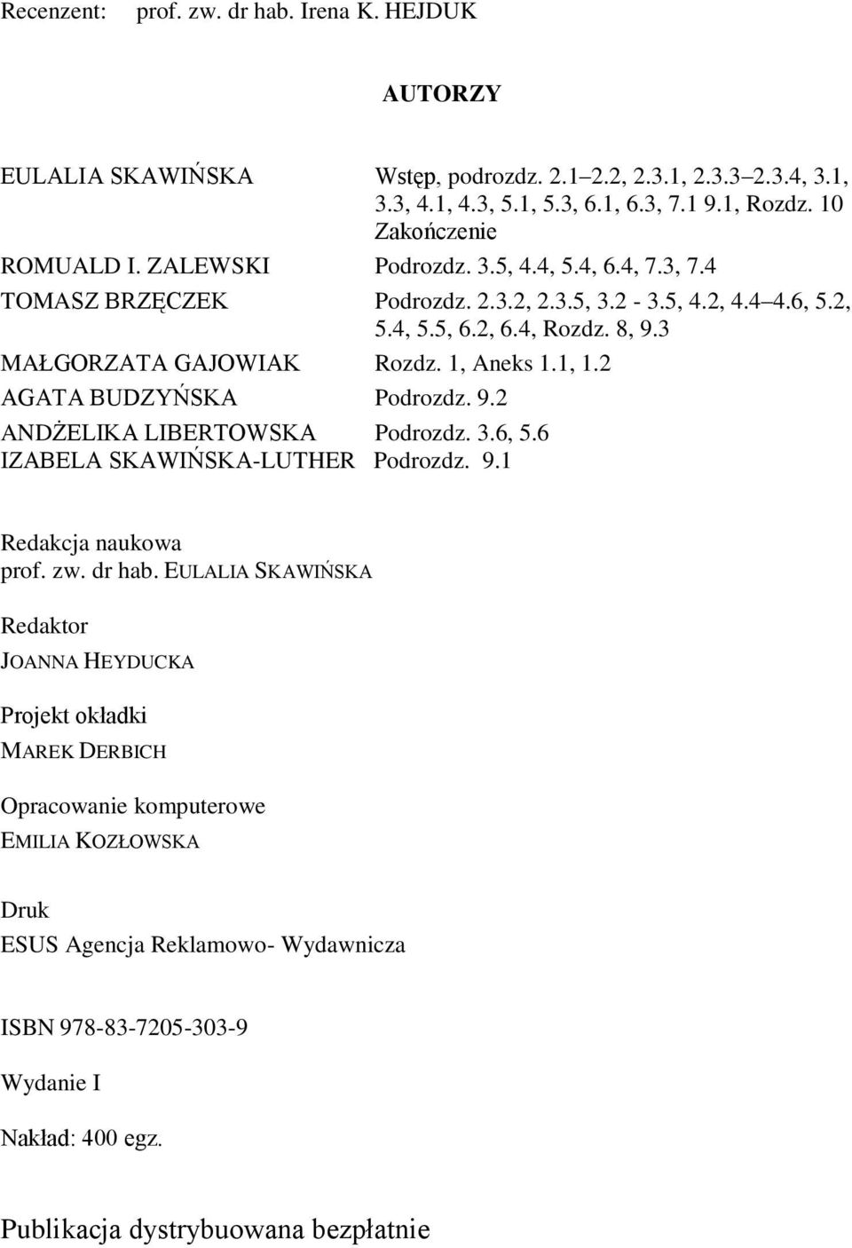 3 MAŁGORZATA GAJOWIAK Rozdz. 1, Aneks 1.1, 1.2 AGATA BUDZYŃSKA Podrozdz. 9.2 ANDŻELIKA LIBERTOWSKA Podrozdz. 3.6, 5.6 IZABELA SKAWIŃSKA-LUTHER Podrozdz. 9.1 Redakcja naukowa prof. zw. dr hab.