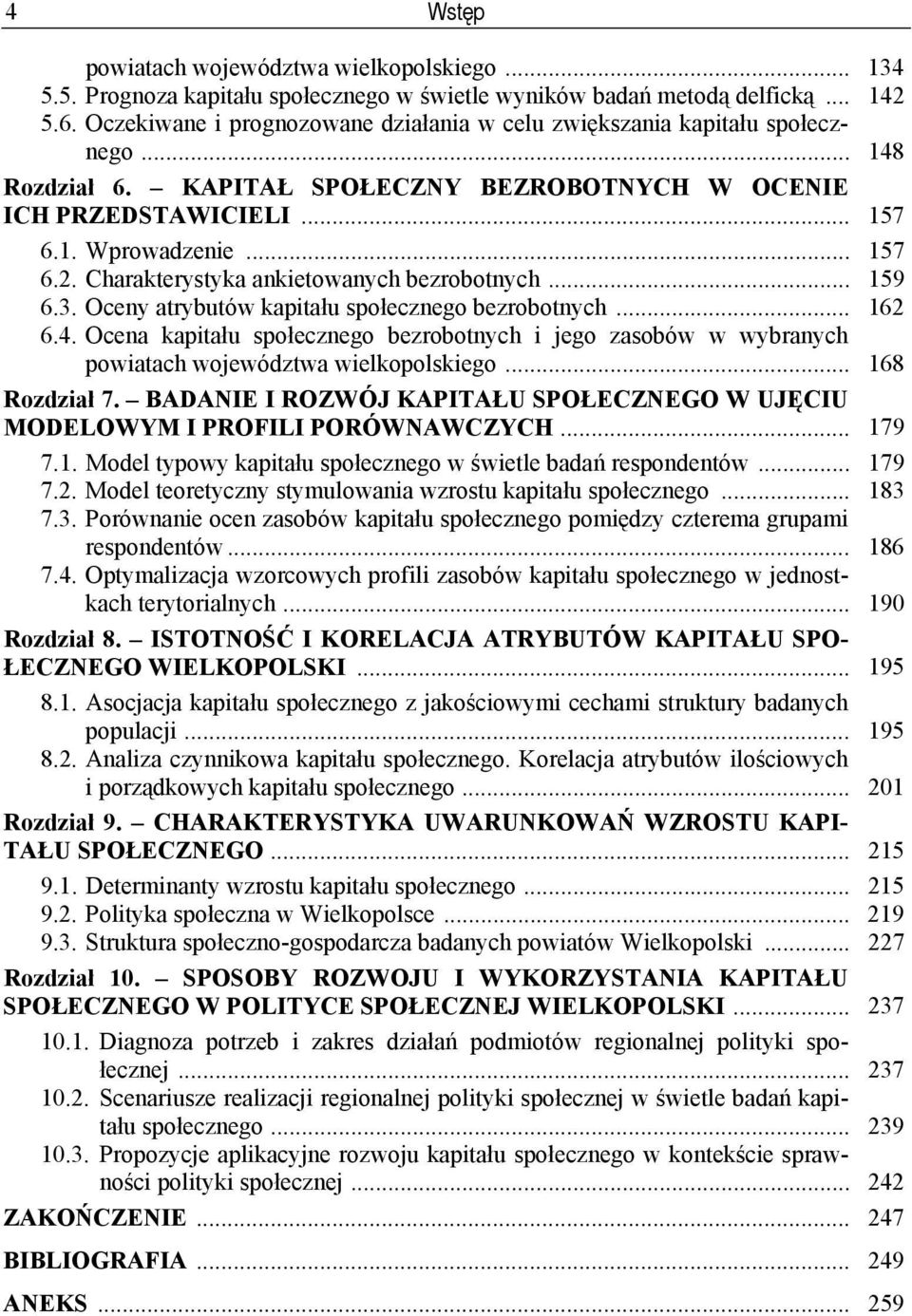 Charakterystyka ankietowanych bezrobotnych... 159 6.3. Oceny atrybutów kapitału społecznego bezrobotnych... 162 6.4.