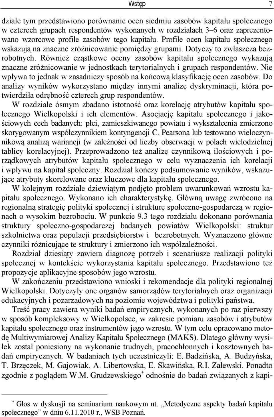 Również cząstkowe oceny zasobów kapitału społecznego wykazują znaczne zróżnicowanie w jednostkach terytorialnych i grupach respondentów.