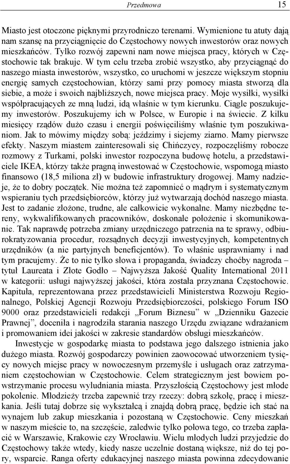 W tym celu trzeba zrobić wszystko, aby przyciągnąć do naszego miasta inwestorów, wszystko, co uruchomi w jeszcze większym stopniu energię samych częstochowian, którzy sami przy pomocy miasta stworzą