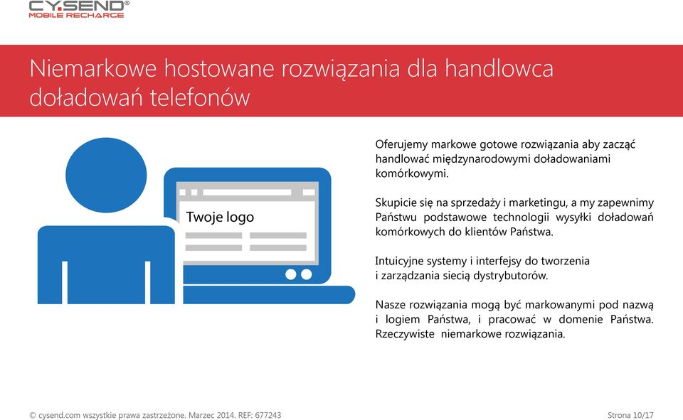 Twoje logo Skupicie się na sprzedaży i marketingu, a my zapewnimy Państwu podstawowe technologii wysyłki doładowań komórkowych do klientów Państwa.