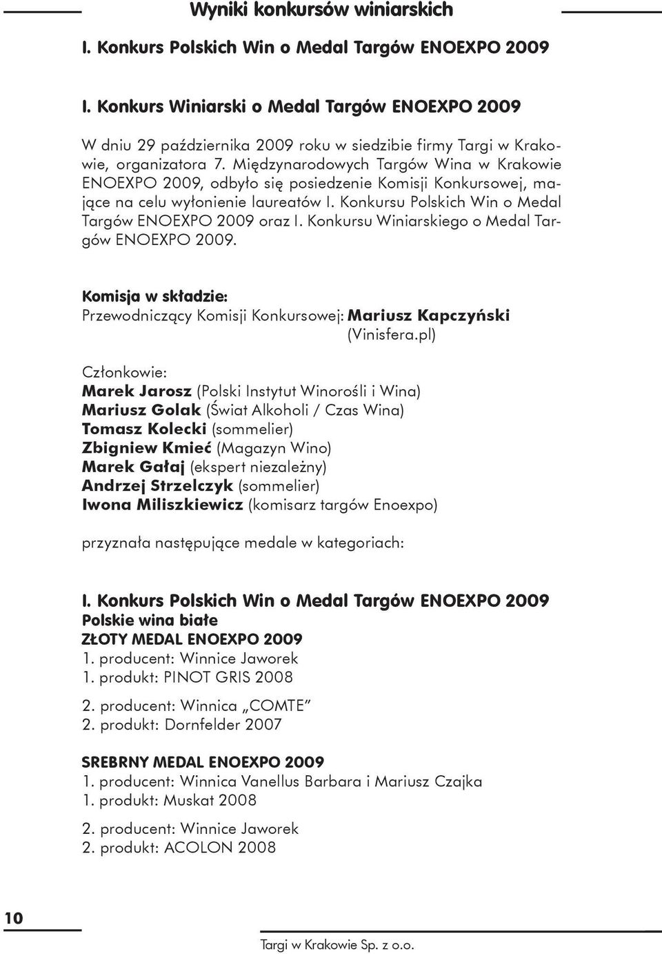 Międzynarodowych Targów Wina w Krakowie ENOEXPO 2009, odbyło się posiedzenie Komisji Konkursowej, mające na celu wyłonienie laureatów I. Konkursu Polskich Win o Medal Targów ENOEXPO 2009 oraz I.