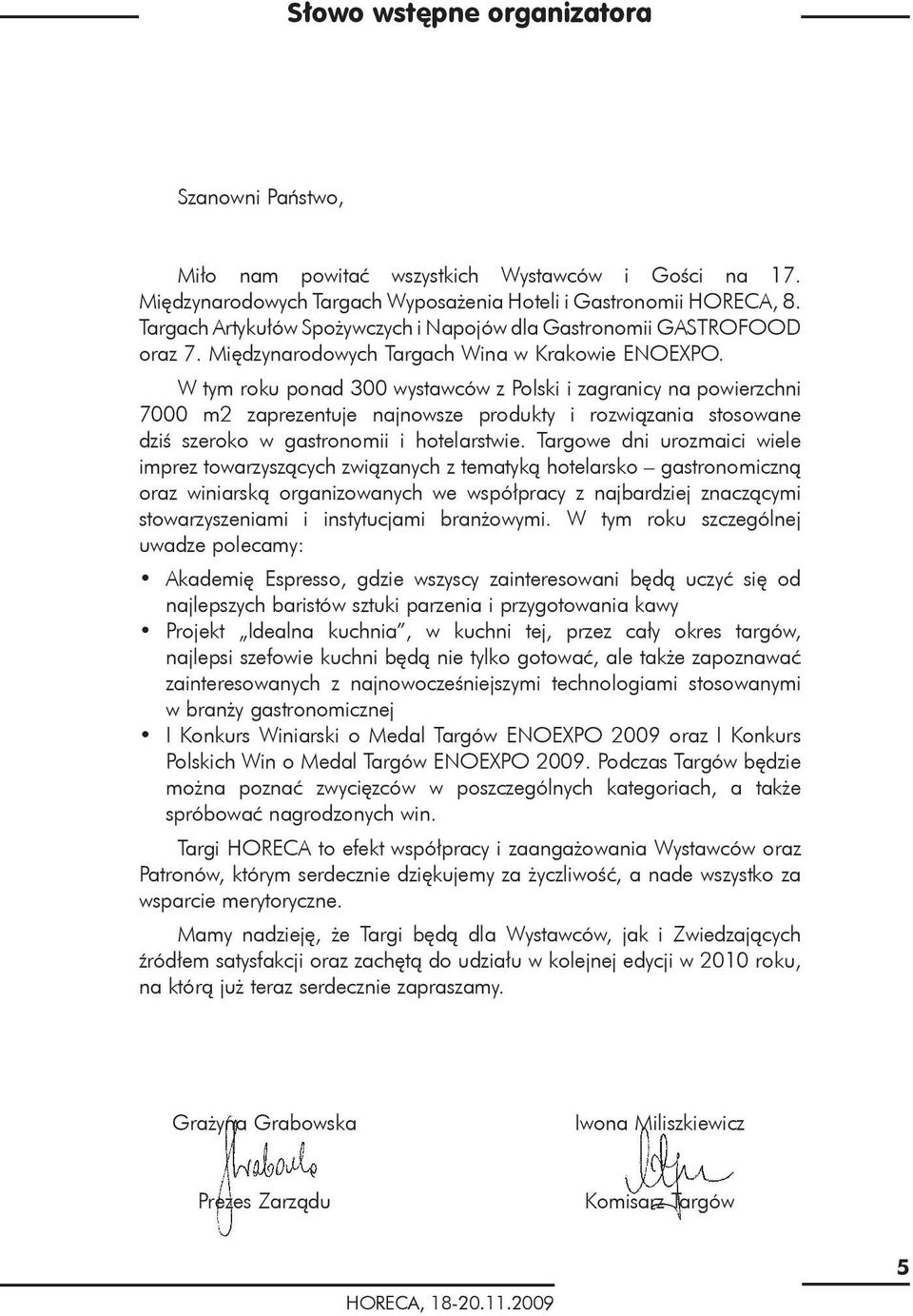 W tym roku ponad 300 wystawców z Polski i zagranicy na powierzchni 7000 m2 zaprezentuje najnowsze produkty i rozwiązania stosowane dziś szeroko w gastronomii i hotelarstwie.