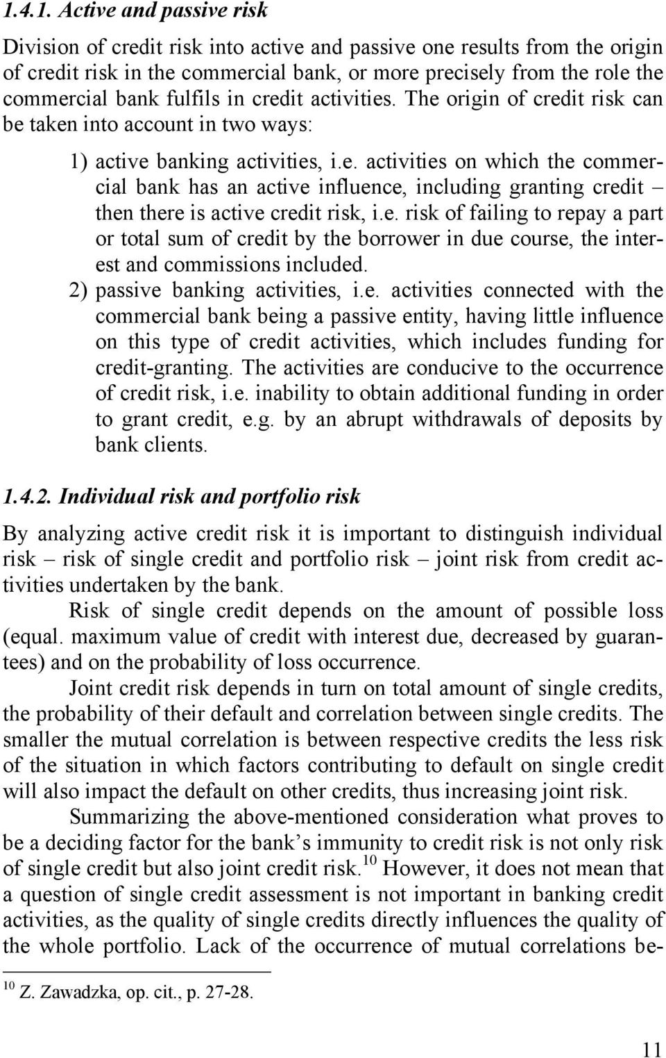 e. risk of failing to repay a part or total sum of credit by the borrower in due course, the interest and commissions included. 2) passive banking activities, i.e. activities connected with the commercial bank being a passive entity, having little influence on this type of credit activities, which includes funding for credit-granting.
