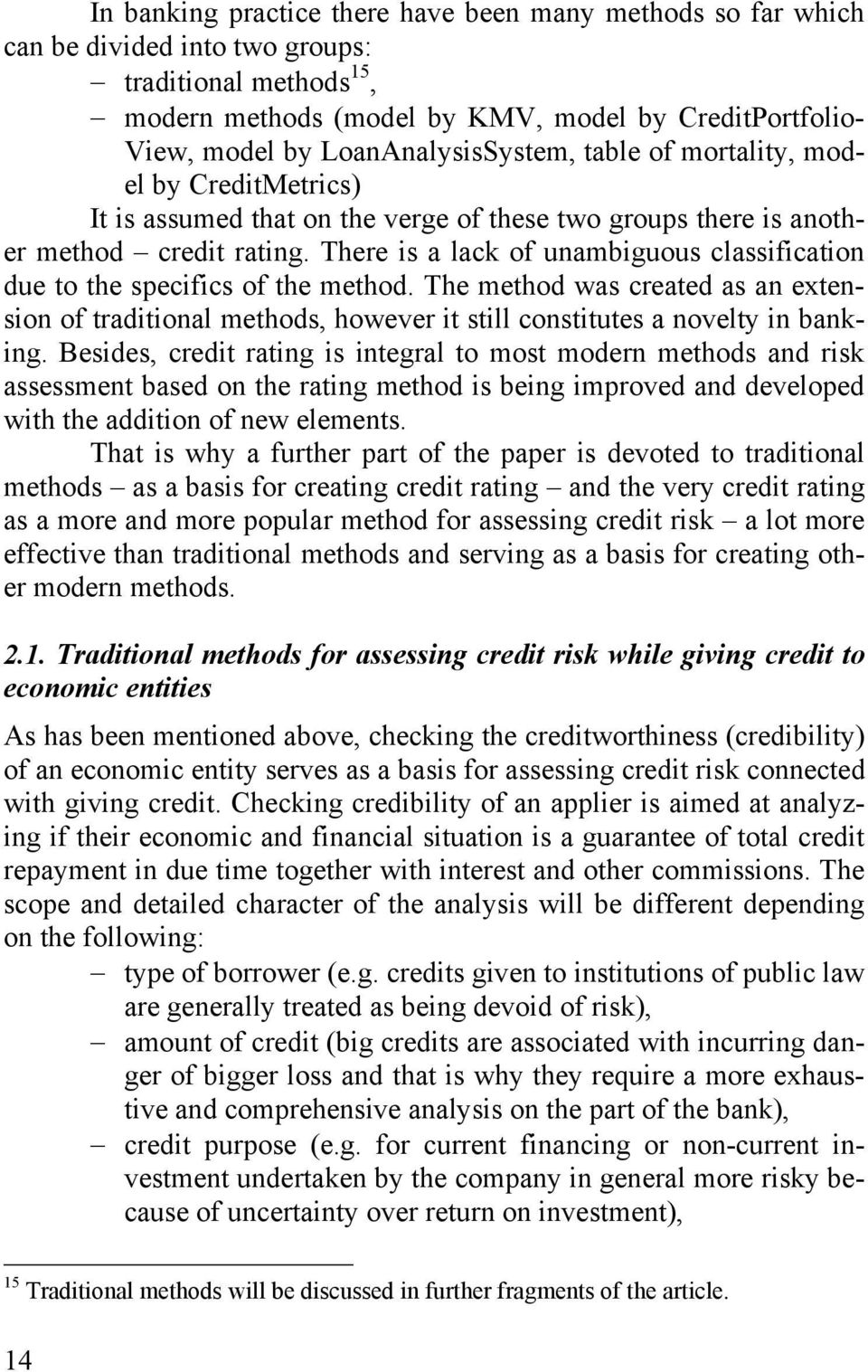 There is a lack of unambiguous classification due to the specifics of the method. The method was created as an extension of traditional methods, however it still constitutes a novelty in banking.